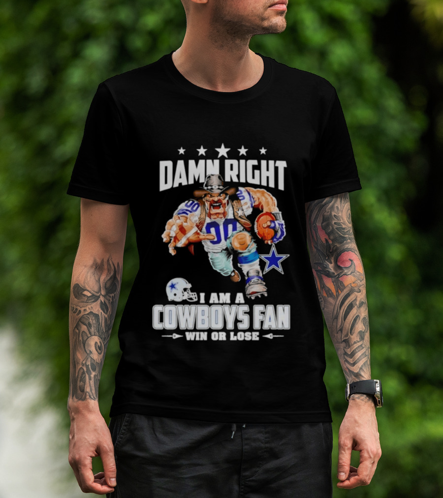 Damn Right I Am A Cowboys Fan Win Or Lose T-Shirt