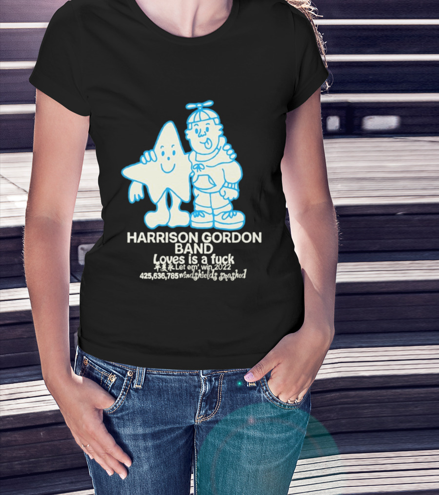 Harrison Gordon Band Loves Is A Fuck Let Em Win 2022 Windshields Smashed T-Shirt