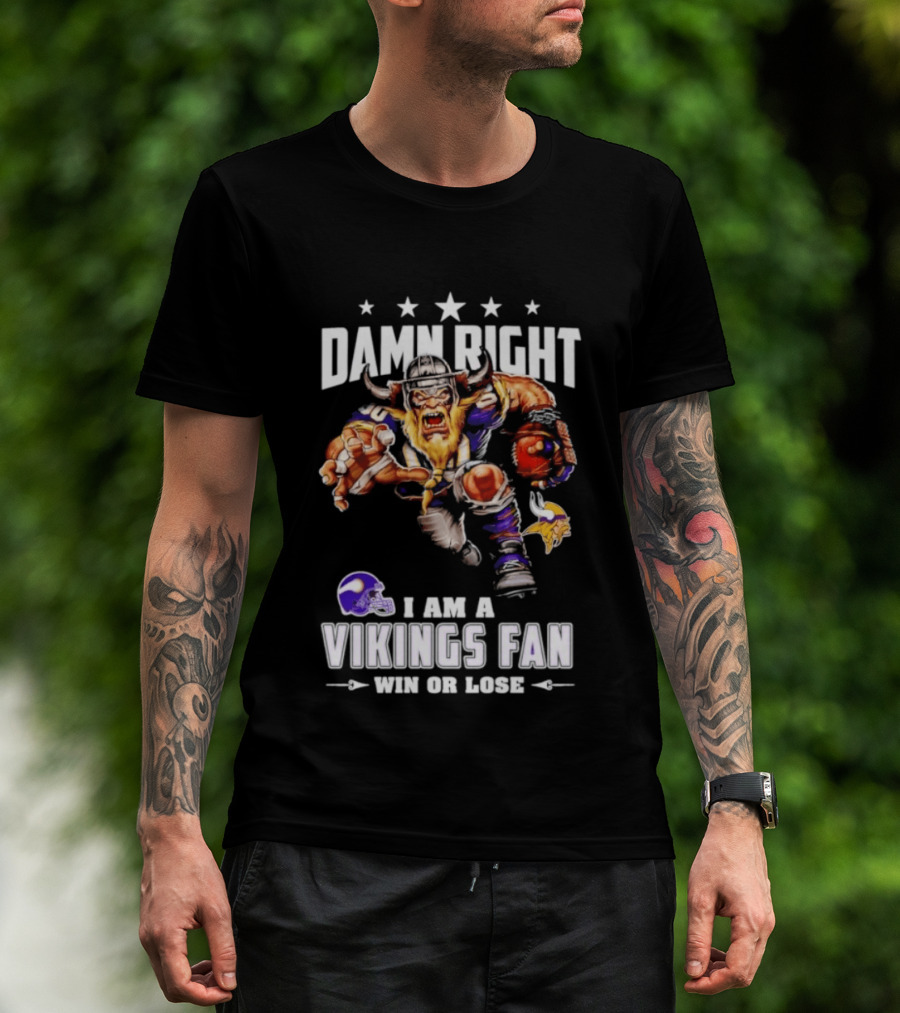 Minnesota Vikings Damn Right I Am A Vikings Fan Win Or Lose T-Shirt