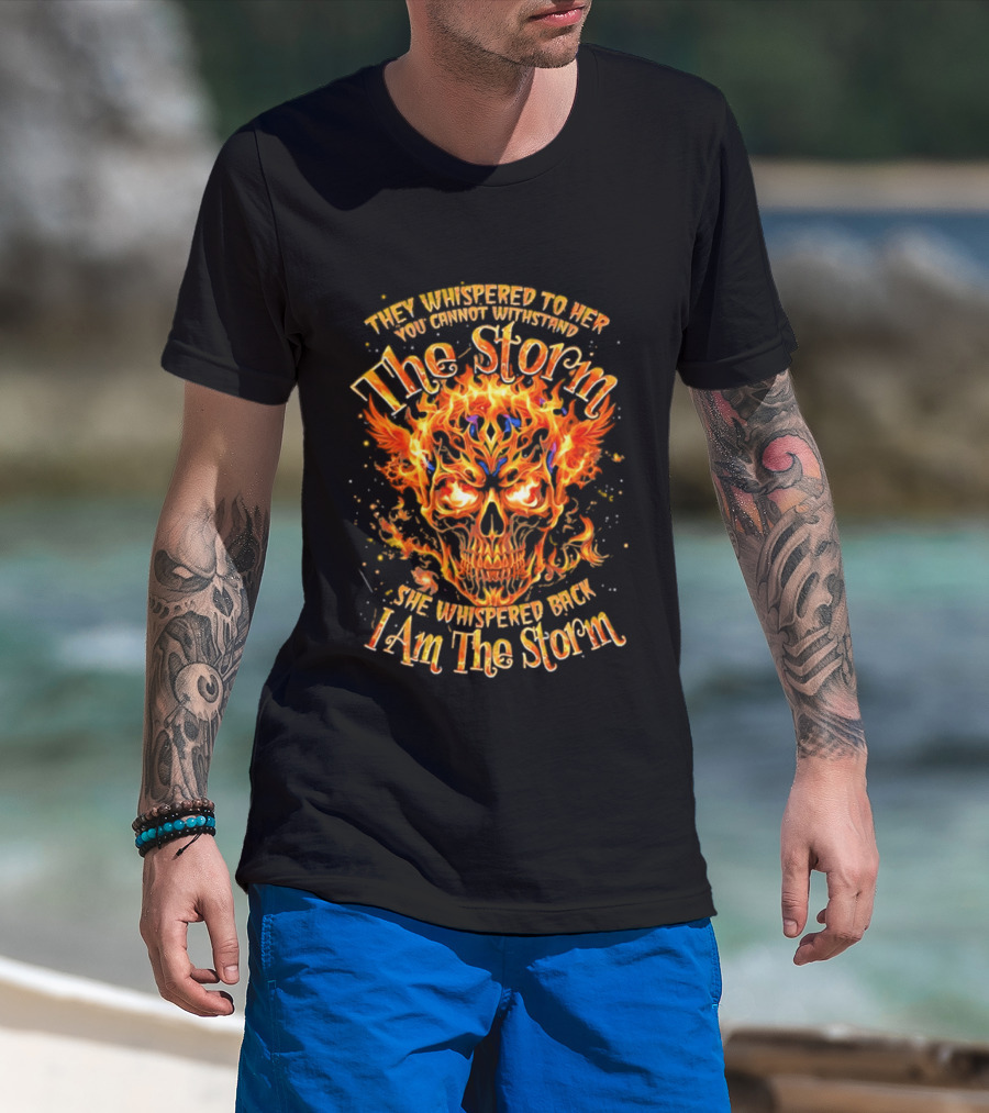 They Whispered To Her You Cannot Withstand The Storm Flaming Skull I Am The Storm T-Shirt