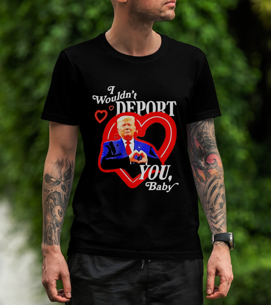 I Wouldn't Deport You Baby Trump Heart Rose T-Shirt