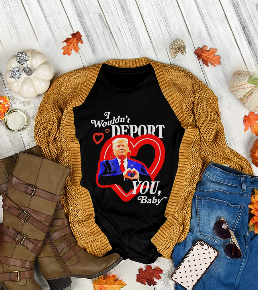 I Wouldn't Deport You Baby Trump Heart Rose T-Shirt