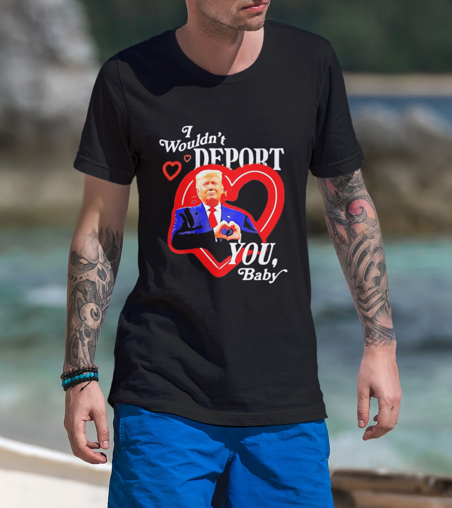 I Wouldn't Deport You Baby Trump Heart Rose T-Shirt