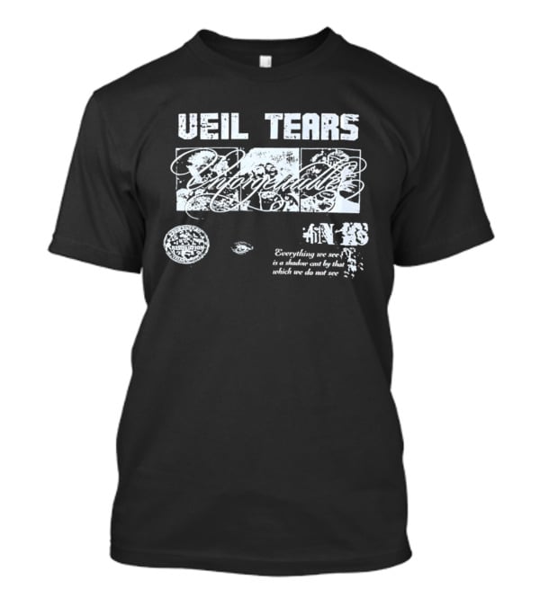 Veil Tears Unforgettable Everything We See Is A Shadow Cast By That Which We Do Not See T-Shirt
