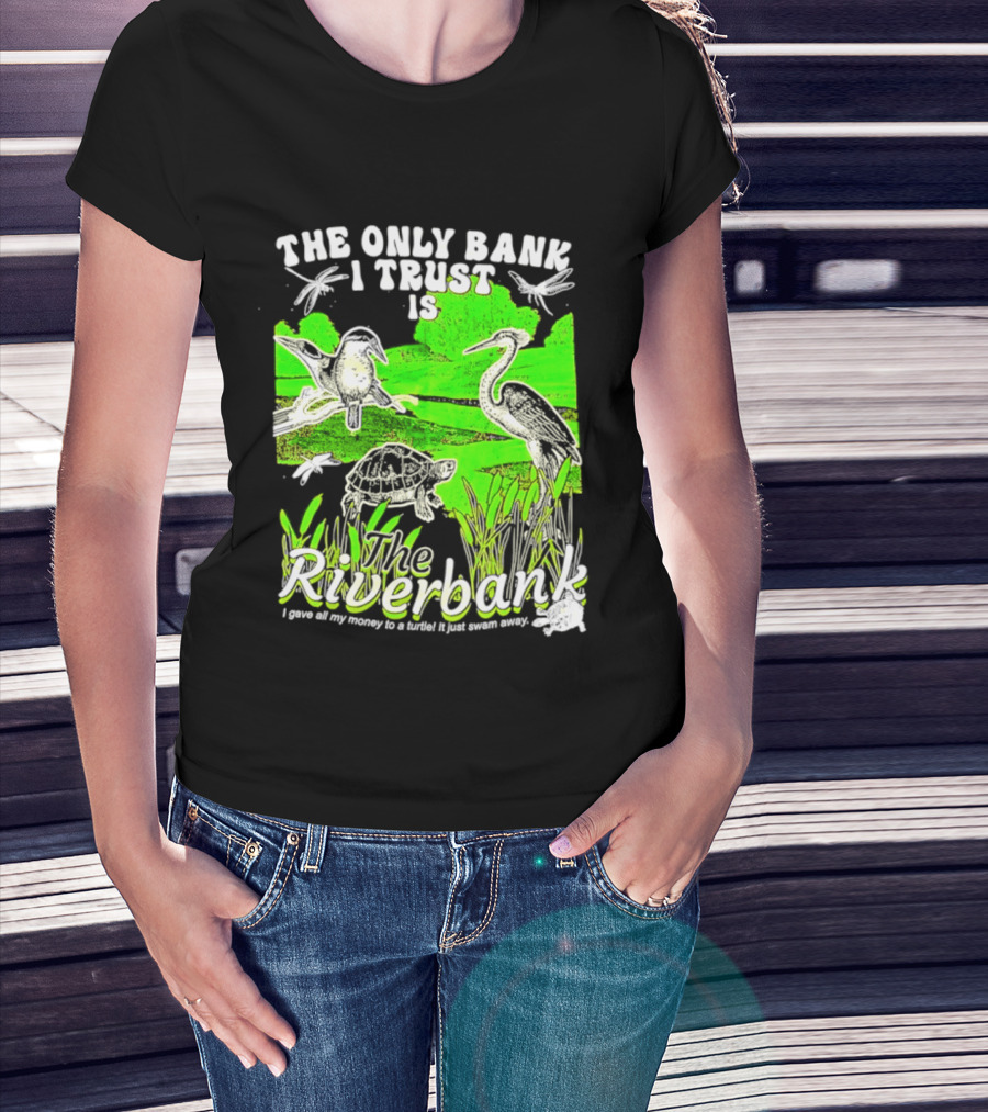 The Only Bank I Trust Is The Riverbank I Gave All My Money To A Turtle Crane Dragonflies T-Shirt