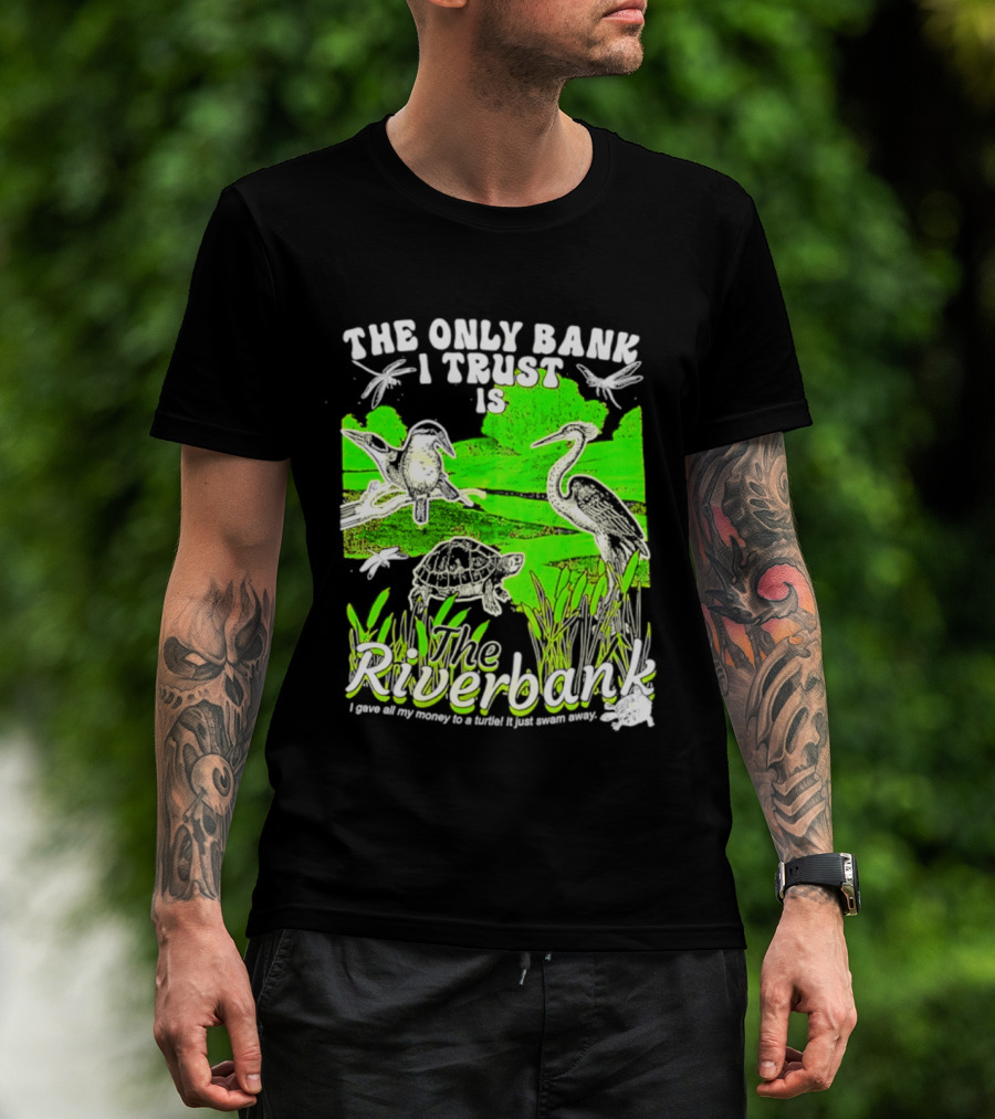The Only Bank I Trust Is The Riverbank I Gave All My Money To A Turtle Crane Dragonflies T-Shirt