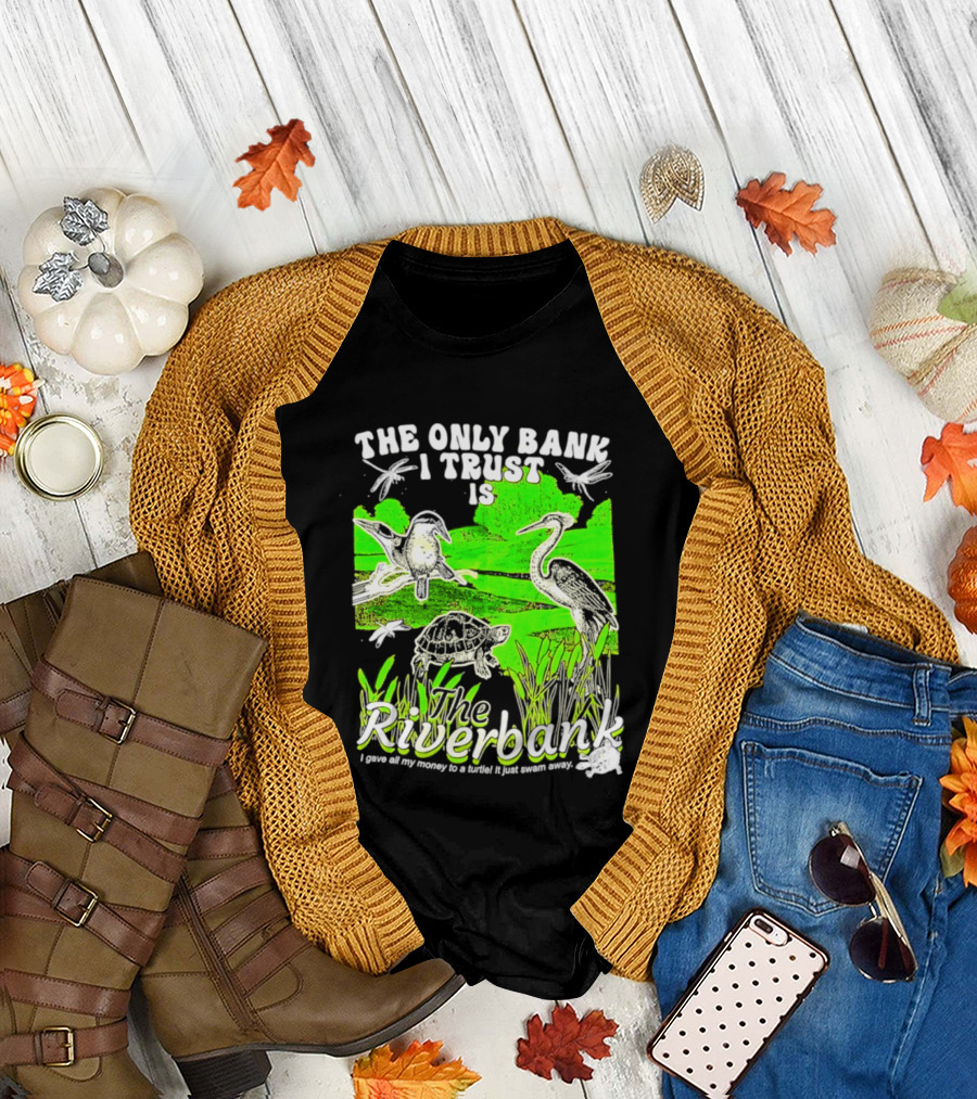 The Only Bank I Trust Is The Riverbank I Gave All My Money To A Turtle Crane Dragonflies T-Shirt