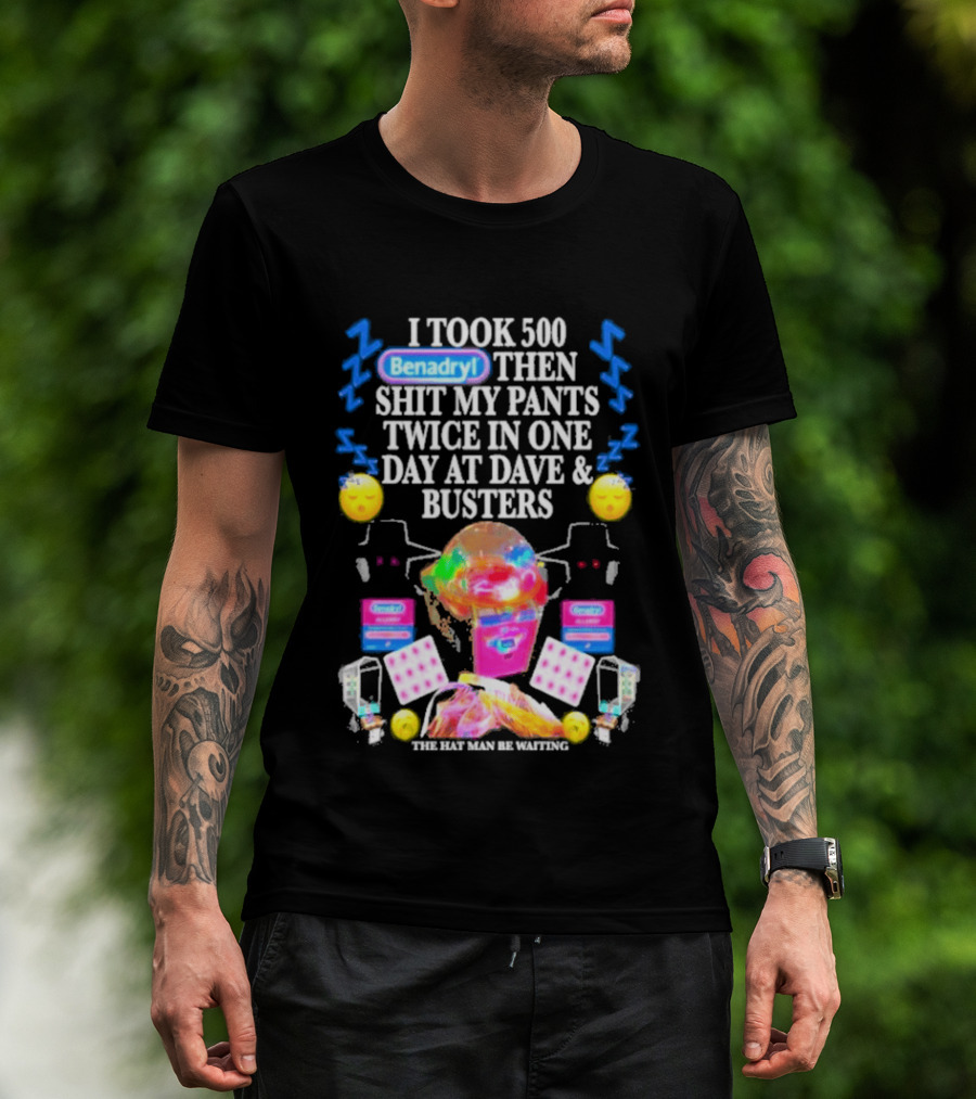 Benadryl I Took 500 Then Shit My Pants Twice In One Day At Dave & Busters T-Shirt