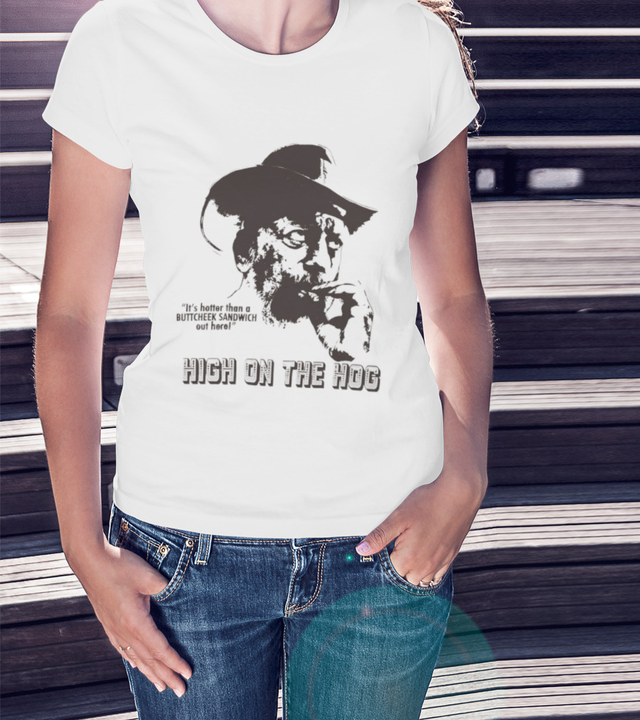 Hotter Than A Buttcheek Sandwich Out Here High On The Hog T-Shirt