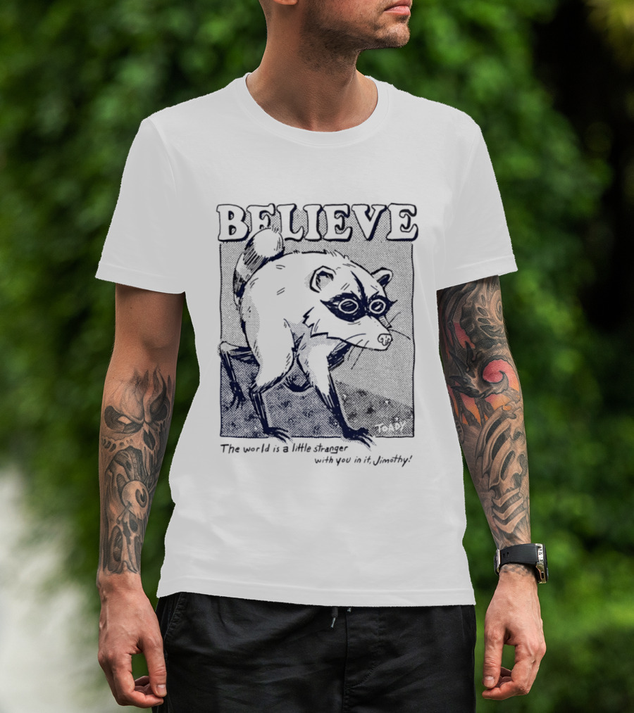 Believe Jimothy Raccoon The World Is A Little Stranger With You In It Toady T-Shirt