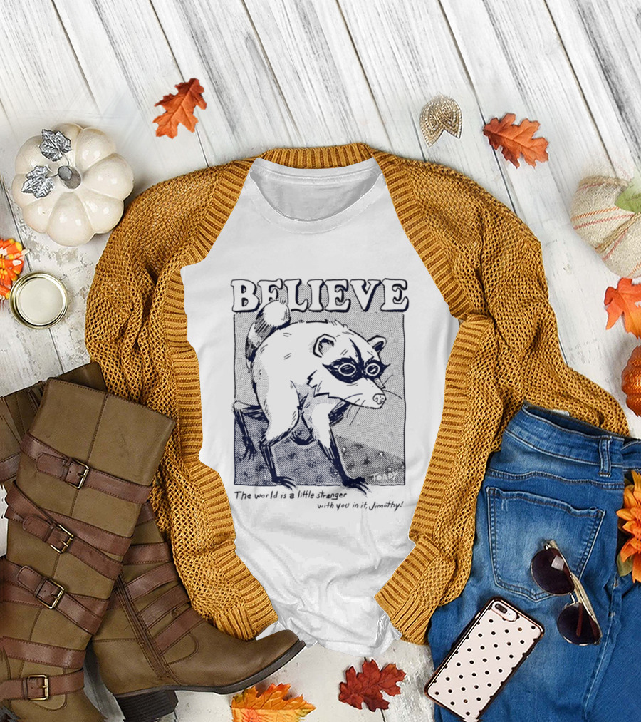 Believe Jimothy Raccoon The World Is A Little Stranger With You In It Toady T-Shirt