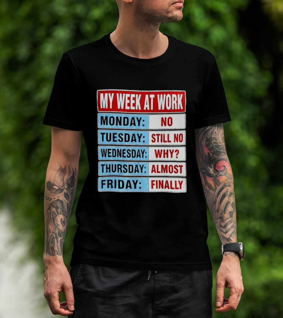 My Week At Work Monday No Tuesday Still No Wednesday Why Thursday Almost Friday Finally T-Shirt