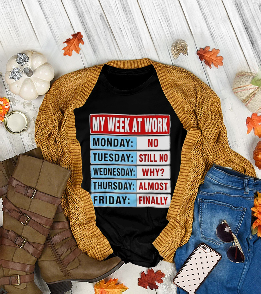 My Week At Work Monday No Tuesday Still No Wednesday Why Thursday Almost Friday Finally T-Shirt