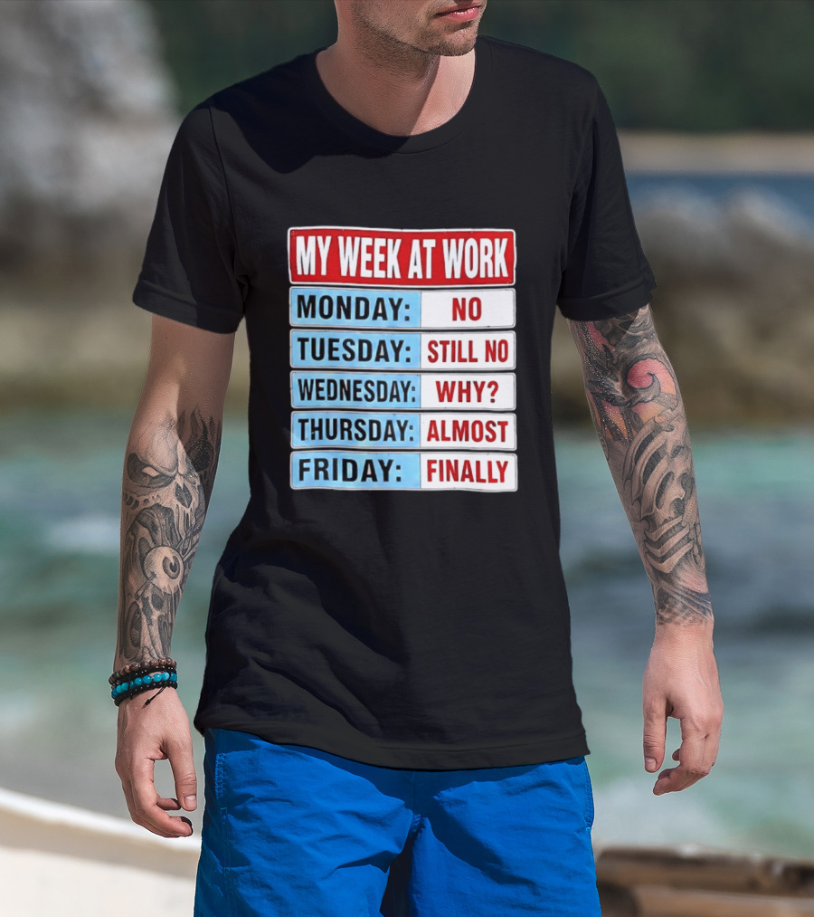 My Week At Work Monday No Tuesday Still No Wednesday Why Thursday Almost Friday Finally T-Shirt
