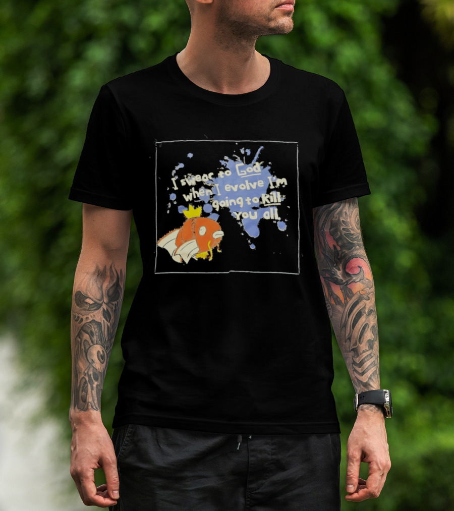 Pokémon Magikarp I Swear To God When I Evolve I'm Going To Kill You All T-Shirt