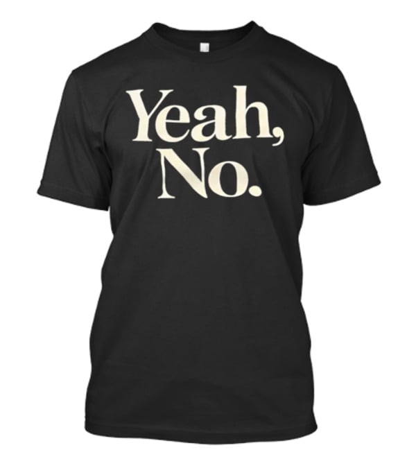 Yeah No T-Shirt