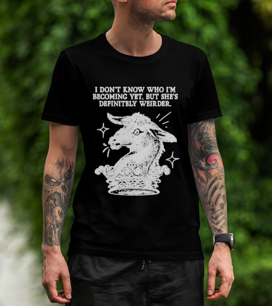 I Don't Know Who I'm Becoming Yet But She's Definitely Weirder Goat T-Shirt