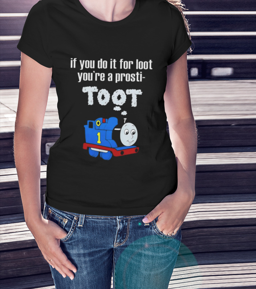 If You Do It For Loot You're A Prosti Toot Thomas The Tank Engine Train Number One T-Shirt