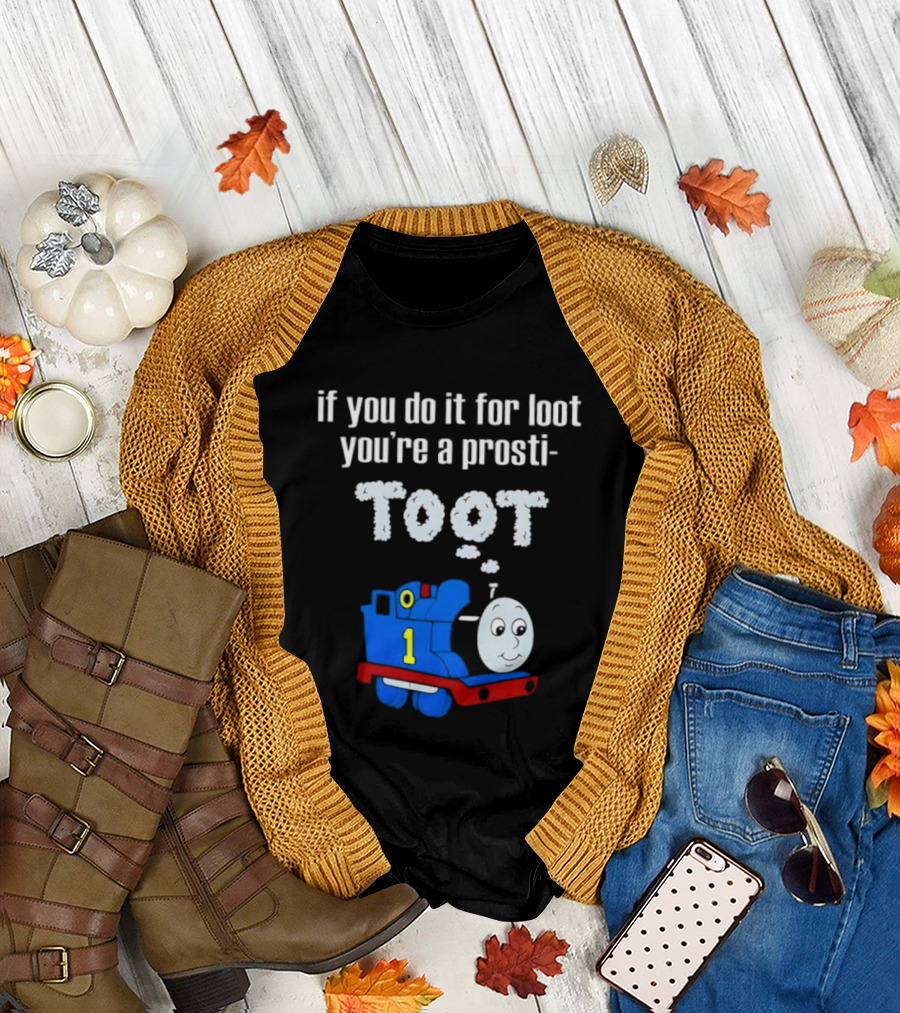 If You Do It For Loot You're A Prosti Toot Thomas The Tank Engine Train Number One T-Shirt