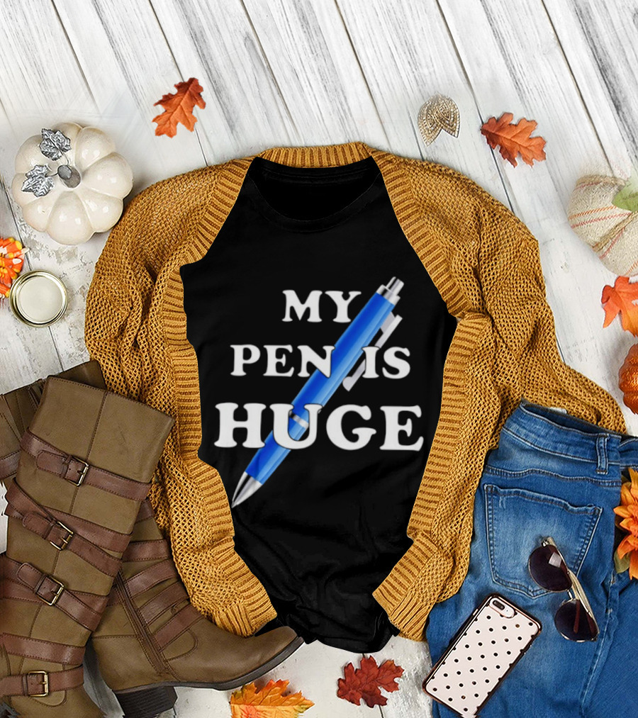 My Pen Is Huge Humor Joke Sarcastic Blue Pen T-Shirt