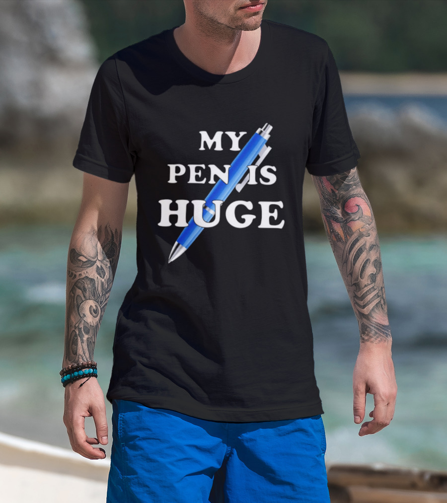 My Pen Is Huge Humor Joke Sarcastic Blue Pen T-Shirt