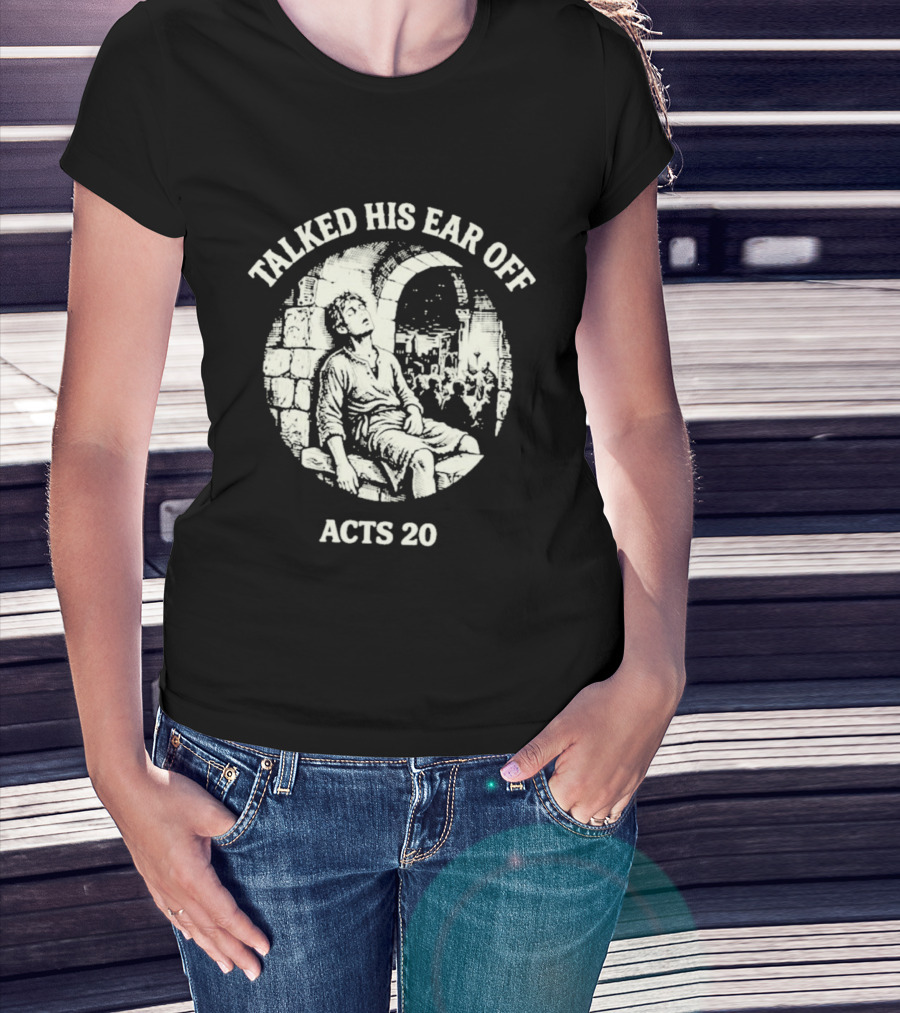 Talked His Ear Off Acts 20 Biblical Humor White Print T-Shirt
