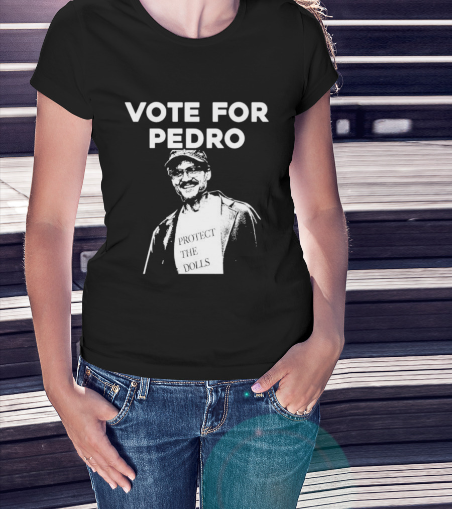 Vote For Pedro Protect The Dolls Pedro Pascal T-Shirt