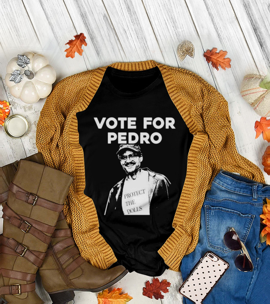 Vote For Pedro Protect The Dolls Pedro Pascal T-Shirt