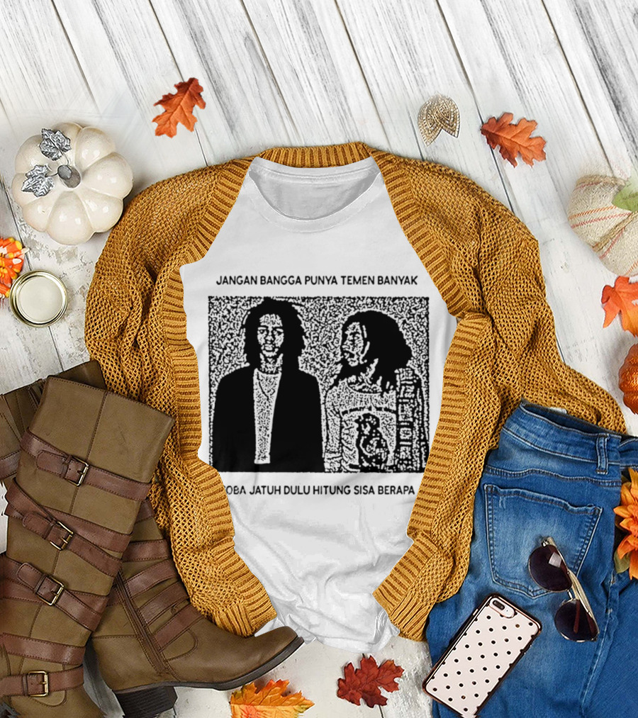 Jangan Bangga Punya Temen Banyak Coba Jatuh Dulu Hitung Sisa Berapa T-Shirt