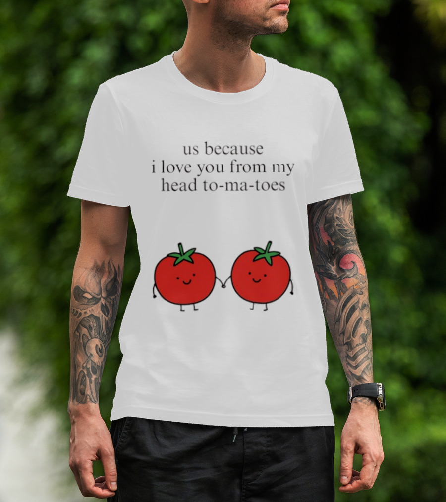 Us Because I Love You From My Head To Ma Toes Cute Tomato Puns T-Shirt