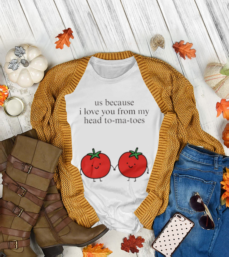 Us Because I Love You From My Head To Ma Toes Cute Tomato Puns T-Shirt