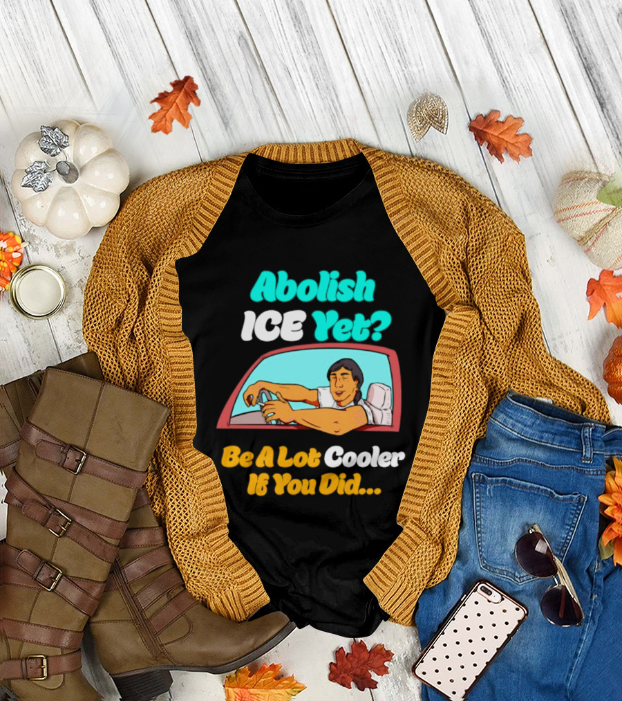 Abolish ICE You Be A Lot Cooler If You Did Car Window T-Shirt
