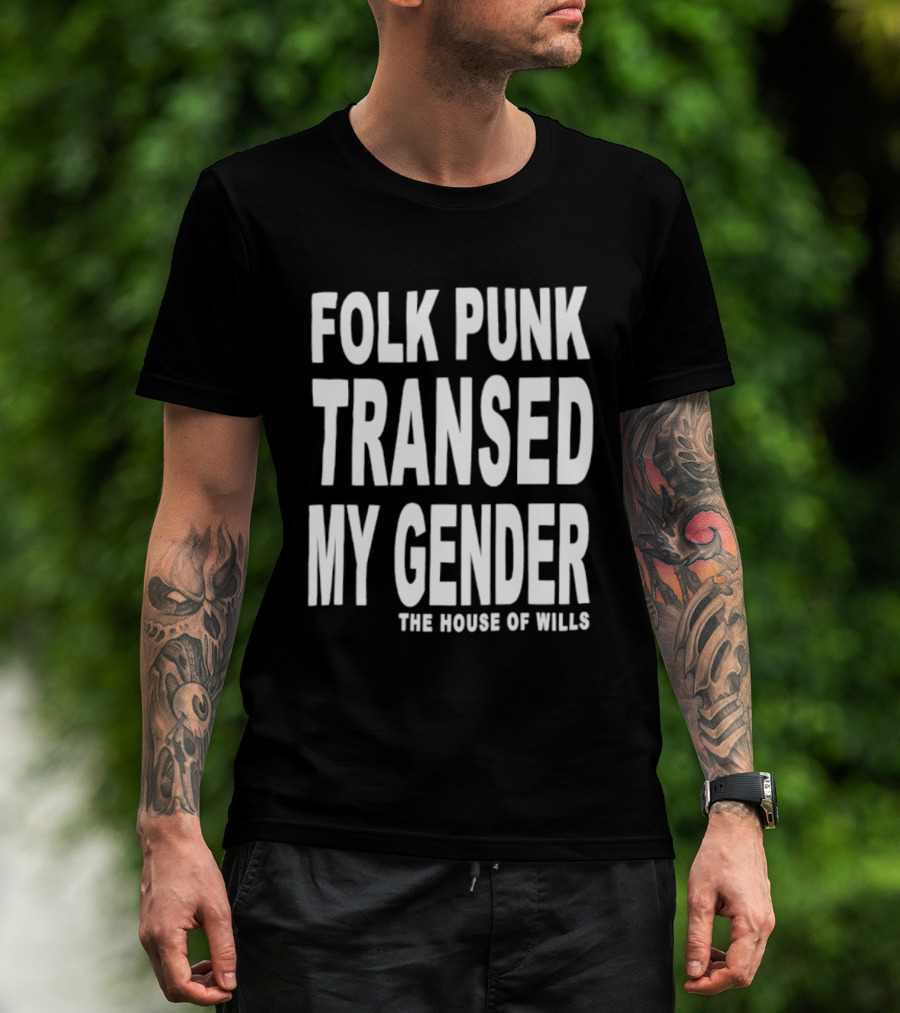 Folk Punk Transed My Gender The House Of Wills T-Shirt