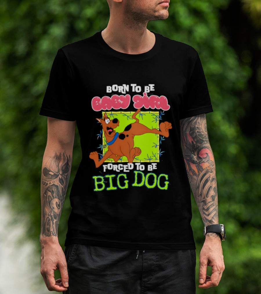 Born To Be Baby Girl Forced To Be Big Dog Scooby Doo T-Shirt