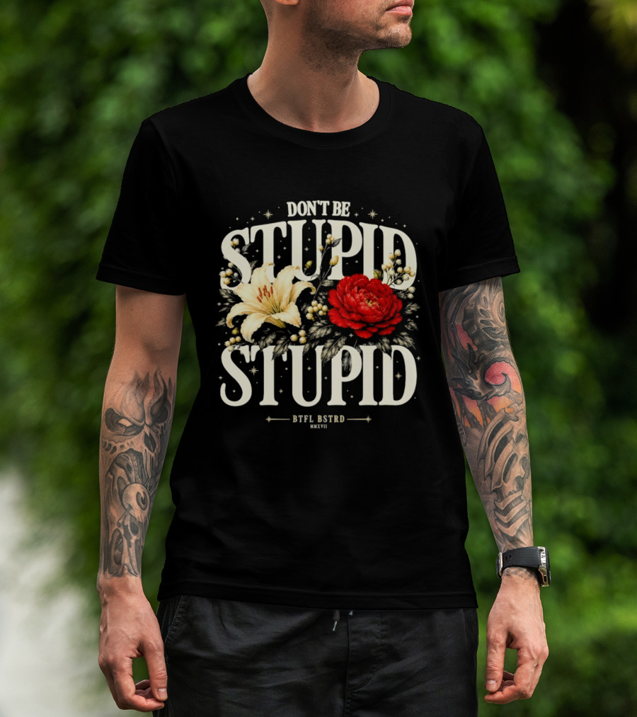 Don't Be Stupid Stupid Floral Humor BTFU ASTED T-Shirt