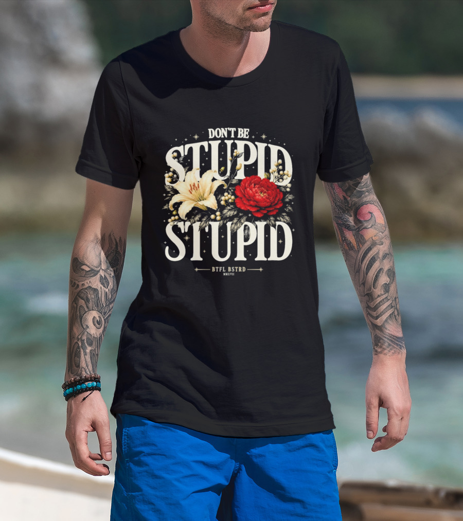 Don't Be Stupid Stupid Floral Humor BTFU ASTED T-Shirt