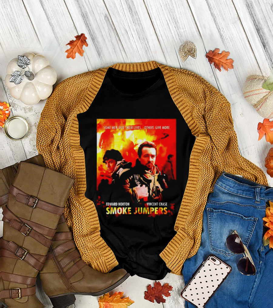 Some Men Give Their Lives Others Give More Smoke Jumpers Edward Norton Vincent Chase T-Shirt