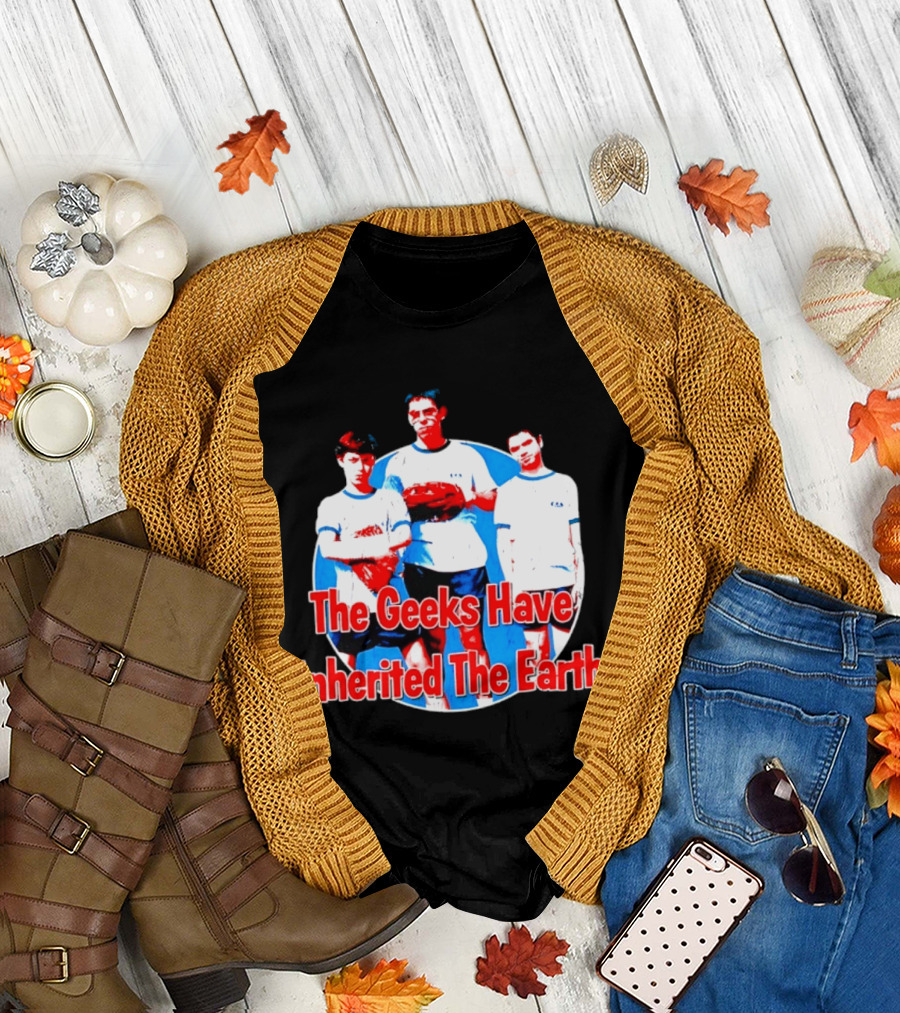 The Geeks Have Inherited The Earth Freaks And Geeks T-Shirt