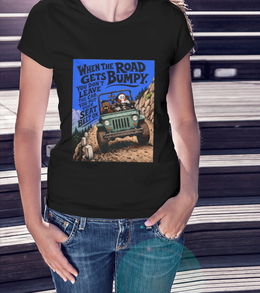 When The Road Gets Bumpy You Don't Leave The Car You Put Your Seat Belt On Monster Driving Ridesharing Mountain Adventure T-Shirt