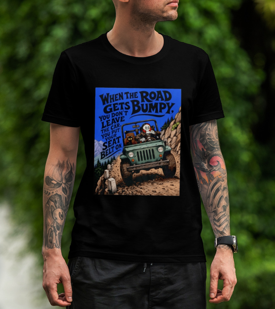 When The Road Gets Bumpy You Don't Leave The Car You Put Your Seat Belt On Monster Driving Ridesharing Mountain Adventure T-Shirt