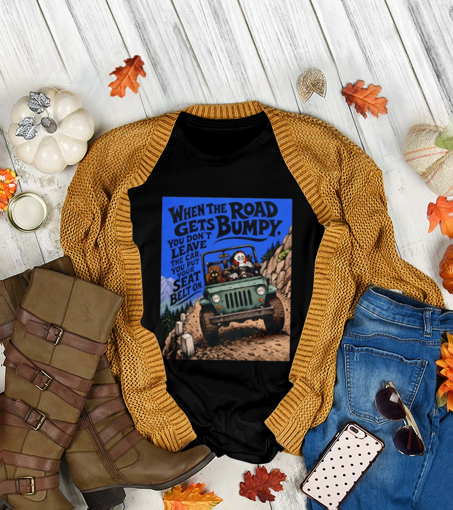 When The Road Gets Bumpy You Don't Leave The Car You Put Your Seat Belt On Monster Driving Ridesharing Mountain Adventure T-Shirt