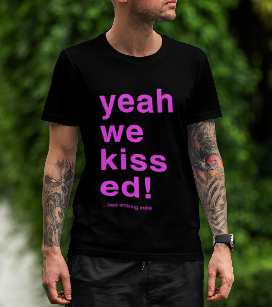 Yeah We Kissed Bed Shaking Indie T-Shirt