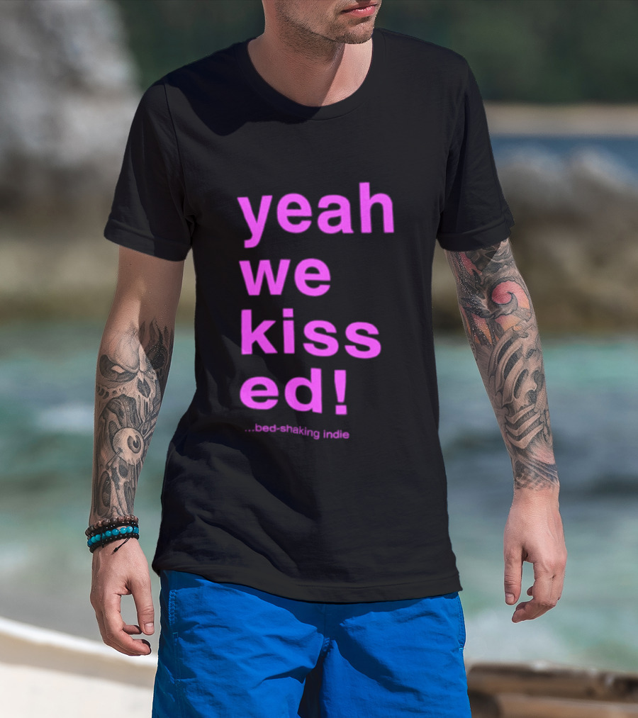 Yeah We Kissed Bed Shaking Indie T-Shirt