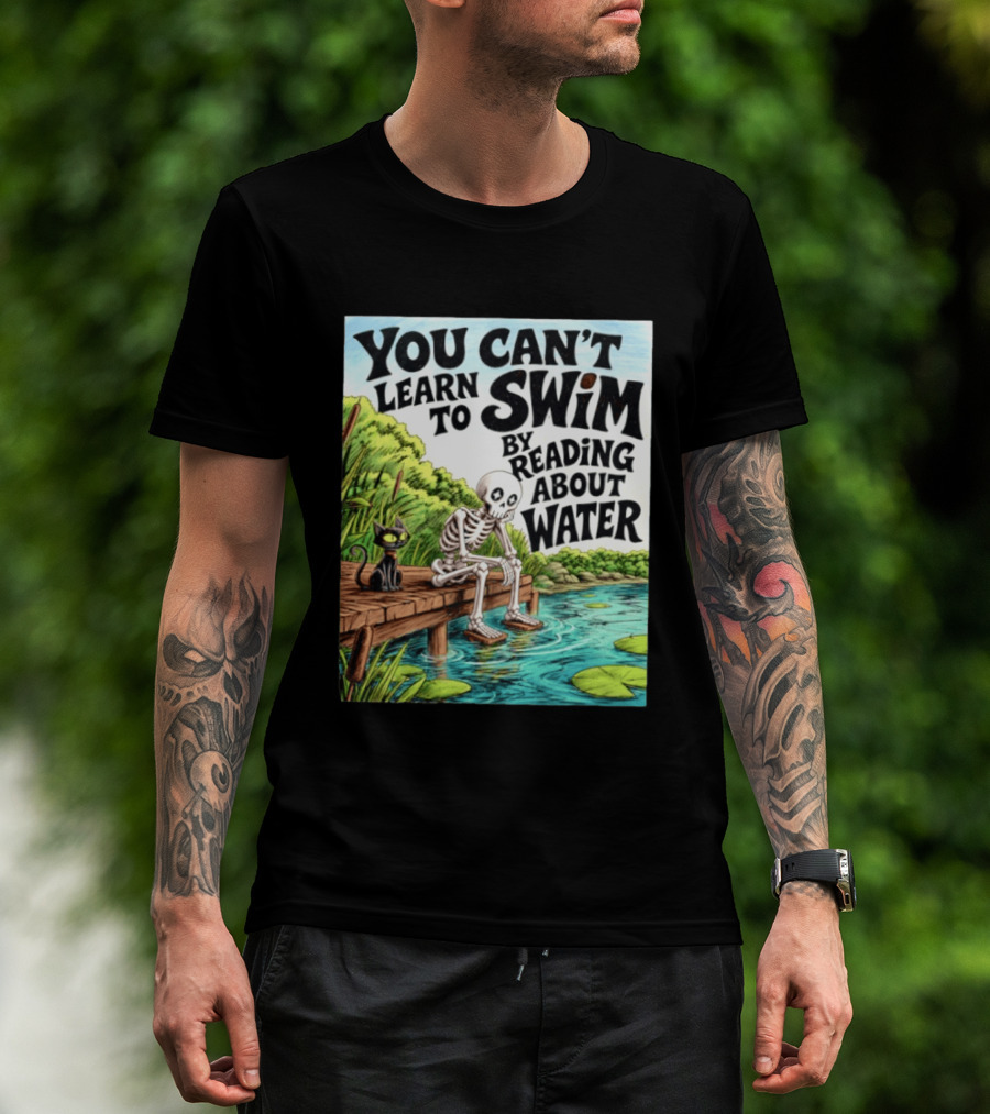 You Can't Learn To Swim By Reading About Water Skeleton And Cat By Lake T-Shirt