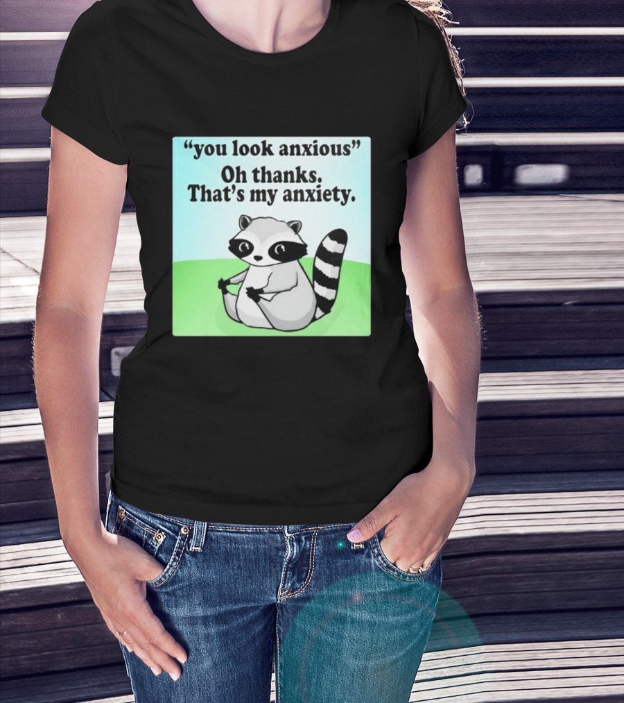 Raccoon You Look Anxious Oh Thanks That's My Anxiety T-Shirt