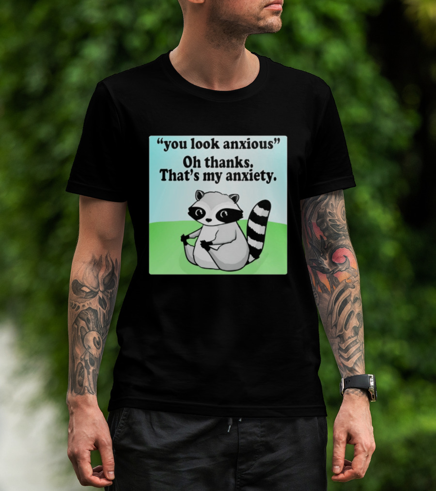 Raccoon You Look Anxious Oh Thanks That's My Anxiety T-Shirt