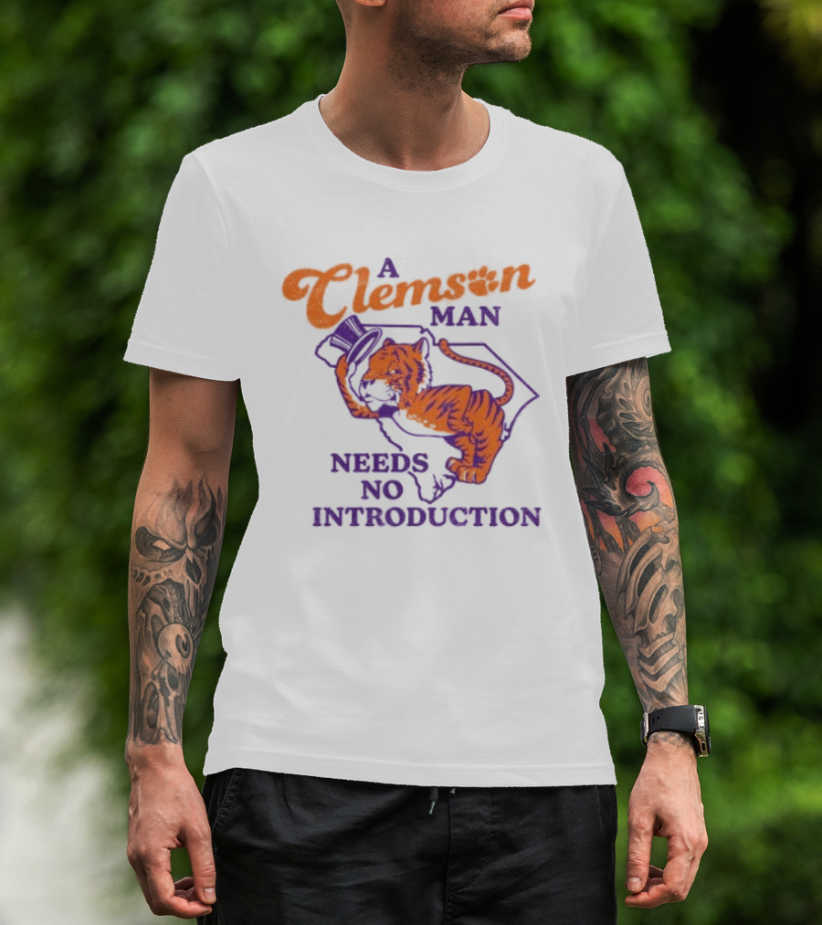 A Clemson Man Needs No Introduction Tiger South Carolina T-Shirt