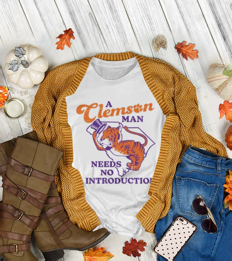 A Clemson Man Needs No Introduction Tiger South Carolina T-Shirt