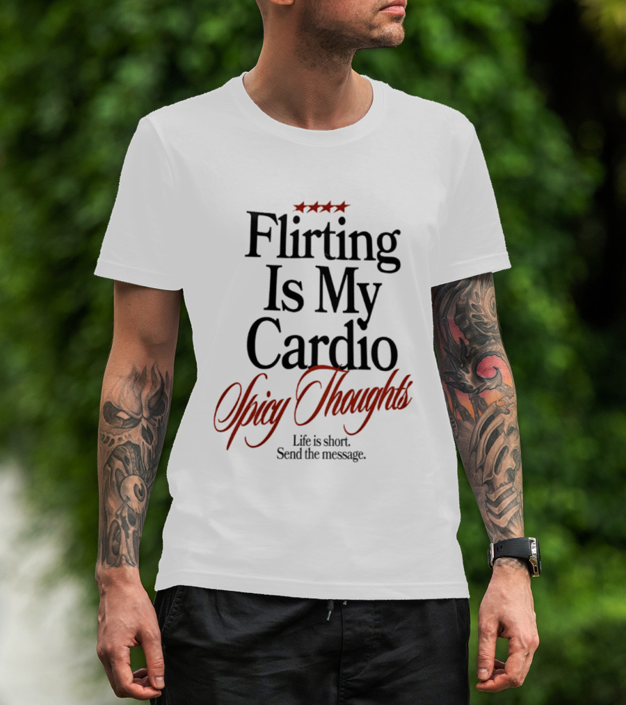Flirting Is My Cardio Spicy Thoughts Life Is Short Send The Message T-Shirt