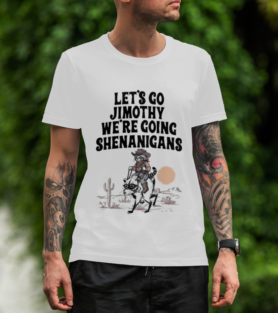 Let's Go Jimothy We're Going Shenanigans Cowboy Desert Adventure T-Shirt